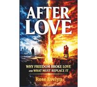 After Love: Why Freedom Broke Love and What Must Replace It