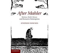 After Mahler: Britten, Weill, Henze and Romantic Redemption