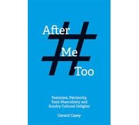 After #MeToo: Feminism, Patriarchy, Toxic Masculinity and Sundry Cultural Delights (Societas)