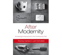 After Modernity: Archaeological Approaches To The Contemporary Past