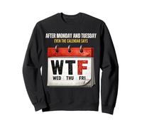 After Monday and Tuesday Even the Calendar Says WTF Workweek Sweatshirt