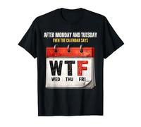 After Monday and Tuesday Even the Calendar Says WTF Workweek T-Shirt
