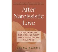 After Narcissistic Love: Shadow Work for Healing What the Relationship Revealed