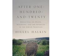 After One-Hundred-and-Twenty - Reflecting on Death, Mourning, and the Afterlife in the Jewish Tradition: 9 (Library of Jewish Ideas)