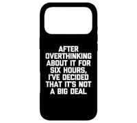 After Overthinking About It For Six Hours... - Funny Saying Case for iPhone 17 Pro Max