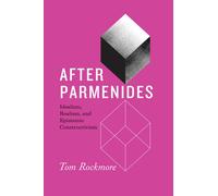 After Parmenides : Idealism, Realism, and Epistemic Constructivism