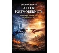 After Postmodernity: Technology, Nihilism, and the Return of God (Psyche and Society)