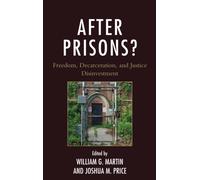 After Prisons? : Freedom, Decarceration, and Justice Disinvestment