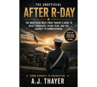 After R-Day: The Unofficial West Point Parent's Guide to Beast Barracks, Plebe Year, and the Journey to Commissioning
