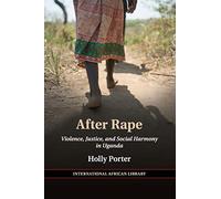 After Rape: Violence, Justice, and Social Harmony in Uganda: 53 (The International African Library, Series Number 53)
