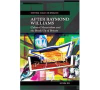 After Raymond Williams: Cultural Materialism and the Break-up of Britain (Writing Wales in English)