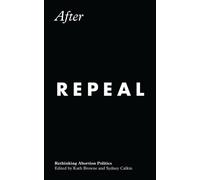 After Repeal : Rethinking Abortion Politics