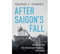 After Saigon's Fall : Refugees and US-Vietnamese Relations, 1975-2000