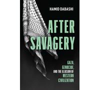 After Savagery : Gaza, Genocide, and the Illusion of Western Civilization