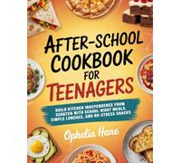 After-School Cookbook for Teenagers: Build Kitchen Independence from Scratch with School Night Meals, Simple Lunches, and No-Stress Snacks