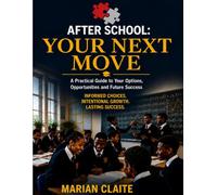 AFTER SCHOOL: YOUR NEXT MOVE: A Practical Guide to Your Options, Opportunities and Future Success