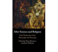 After Science and Religion : Fresh Perspectives from Philosophy and Theology