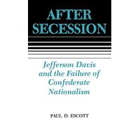 After Secession: Jefferson Davis and the Failure of Confederate Nationalism