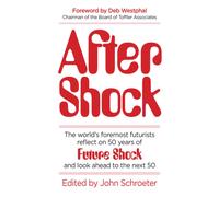 After Shock : The World’s Foremost Futurists Reflect on 50 Years of Future Shock-and Look Ahead to the Next 50