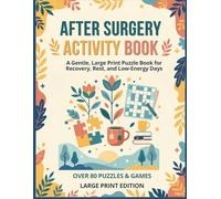 After Surgery Activity Book: A Gentle, Large Print Puzzle Book for Recovery, Rest, and Low-Energy Days (Gentle Recovery)