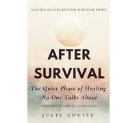 After Survival: The Quiet Phase of Healing No One Talks About (Return to Center Series)