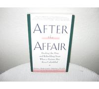 After the Affair: Healing the Pain and Rebuilding Trust When a Partner Has Been Unfaithful