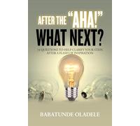 After the Aha, What Next?: 14 Questions to Help Clarify Your Steps After A Flash of Inspiration
