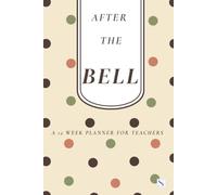 After the Bell [Polka Dots]: A 12-Week Teacher Planner for Weekly Planning, Monthly Overview and Daily Task Management