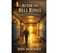 After the Bell Rings: Finding God in the Quiet Hallways