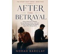 After the Betrayal: How to Heal from Infidelity, Survive Betrayal Trauma, and Learn to Trust Yourself and Your Reality Again After Being Lied To: 4 (The Steady Heart Series)