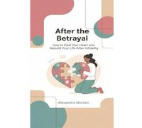 After the Betrayal: How to Heal Your Heart and Rebuild Your Life After Infidelity