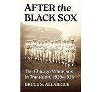 After the Black Sox: The Chicago White Sox in Transition, 1920-1926
