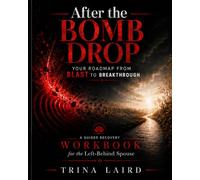 After The Bomb Drop: Your Roadmap From BLAST To Breakthrough: A Guided Recovery WORKBOOK for the Left Behind Spouse (The Bomb Drop Series)
