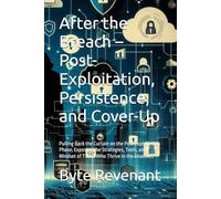 After the Breach - Post-Exploitation, Persistence, and Cover-Up: Pulling Back the Curtain on the Post Exploitation Phase, Exposing the Strategies, ... ... of Those Who Thrive in the Shadows: 10