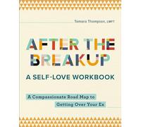 After the Breakup: A Self-Love Workbook: A Compassionate Roadmap to Getting Over Your Ex