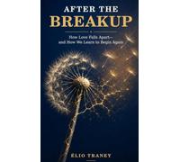 After the Breakup: How Love Falls Apart-and How We Learn to Begin Again