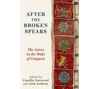 After the Broken Spears : The Aztecs in the Wake of Conquest