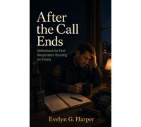 After the Call Ends: Reflections for First Responders Running on Empty (The Quiet Strength Series)