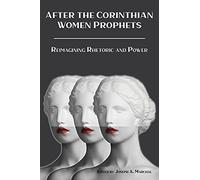 After the Corinthian Women Prophets: Reimagining Rhetoric and Power (Semeia Studies, 97)