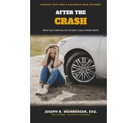 After The Crash: A California Trial Lawyer's Straight-Talk Guide to Injuries, Insurance, and Knowing What Your Case Is Really Worth
