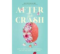 After the Crash: How to Keep Your Job, Stay in School, and Live Life After a Brain Injury