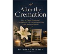 After the Cremation: How to Plan a Meaningful Celebration of Life, Memorial or Wake After Direct Cremation (The Meaningful Farewell Series)