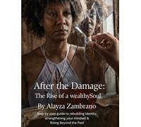 After the Damage: The Rise of a wealthySoul: Step by step guide to rebuilding Identity, strengthening your mindset & Rising Beyond the Past
