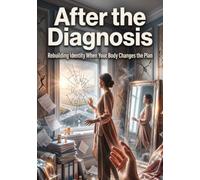 After the Diagnosis: Rebuilding Identity When Your Body Changes the Plan