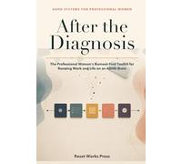 After the Diagnosis: The Professional Woman's Burnout-First Toolkit for Running Work and Life on an ADHD Brain