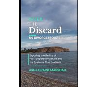 After The Discard - No Divorce Required: Exposing The Reality Of Post Sepration Abuse And The Systems That Enable It. (The Dream I Was Sold)