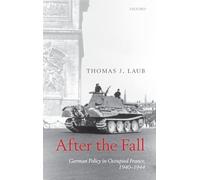 After the Fall: German Policy in Occupied France, 1940-1944