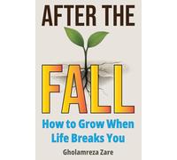 After the Fall: How to Grow When Life Breaks You (Emotional Freedom & Self-Mastery Series)