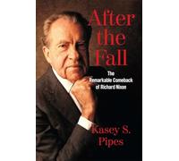 After the Fall: The Remarkable Comeback of Richard Nixon
