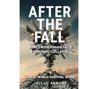 After the Fall - Worldwide Financial & Economic Collapse: A Real-World Survival Guide